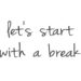 letsstartwithabreak